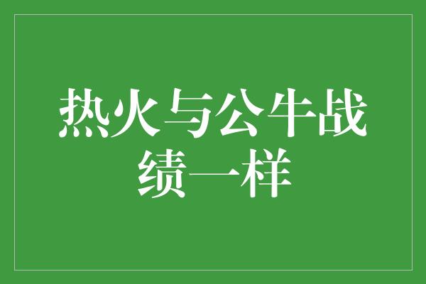 公牛队！热火与公牛战绩一样，不分伯仲展现团队实力