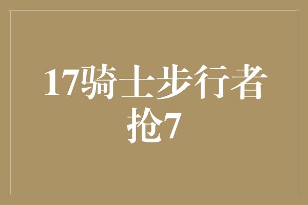 17骑士步行者抢7