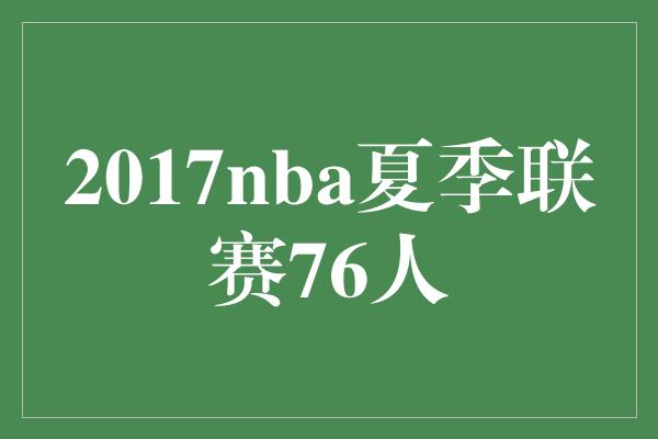 2017nba夏季联赛76人