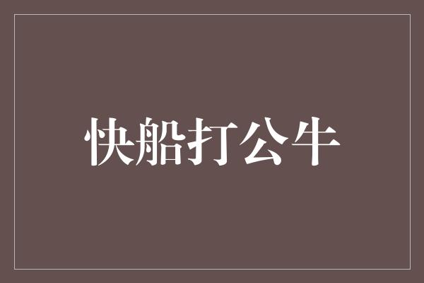 快船打公牛